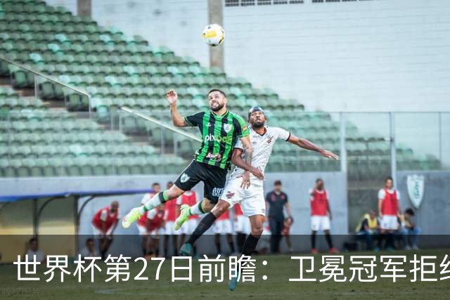 世界杯第27日前瞻：卫冕冠军拒绝翻车 梅西萨拉赫谁主沉浮